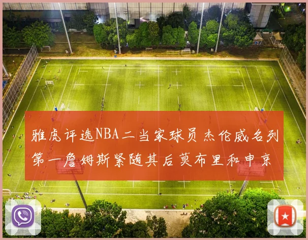 雅虎评选NBA二当家球员杰伦威名列第一詹姆斯紧随其后莫布里和申京表现抢眼