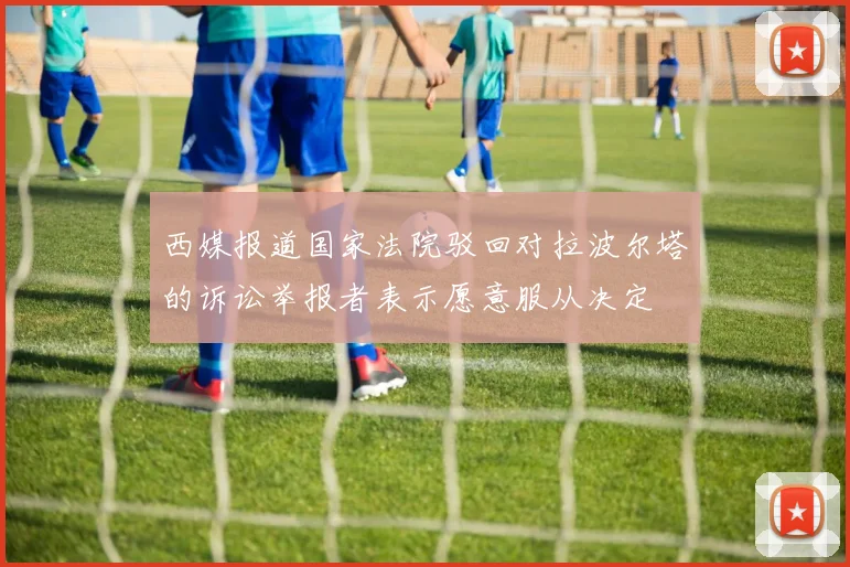 西媒报道国家法院驳回对拉波尔塔的诉讼举报者表示愿意服从决定