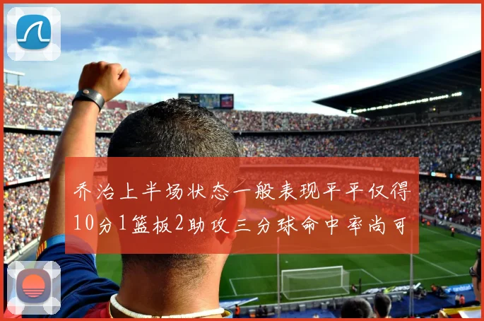 乔治上半场状态一般表现平平仅得10分1篮板2助攻三分球命中率尚可