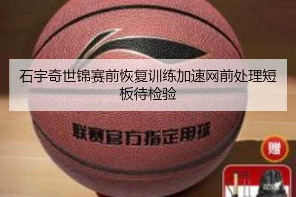 石宇奇世锦赛前恢复训练加速网前处理短板待检验（IMSPORTS）
